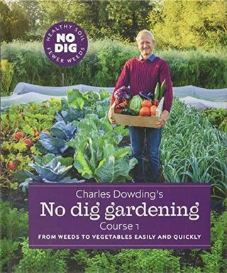 Charles Dowding's No Dig Gardening: Dari Gulma ke Sayuran dengan Mudah dan Cepat: Kursus 1