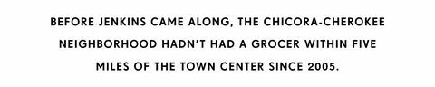 sebelum jenkins datang, lingkungan chicora cherokee tidak memiliki toko kelontong dalam jarak lima mil dari pusat kota sejak 2005